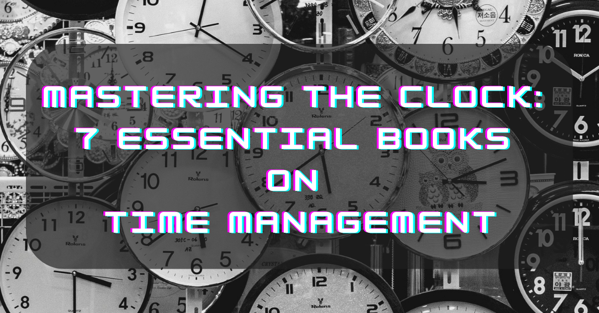 Mastering the Clock: 7 Essential Books on Time Management