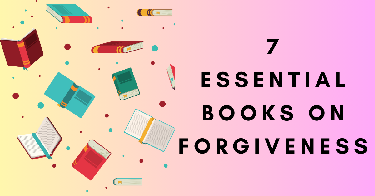 7 Essential Books on Forgiveness
