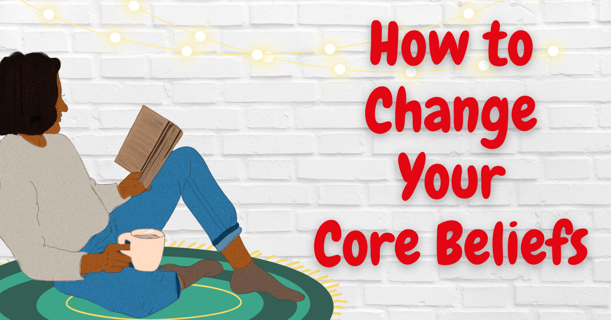 How to Change Your Core Beliefs