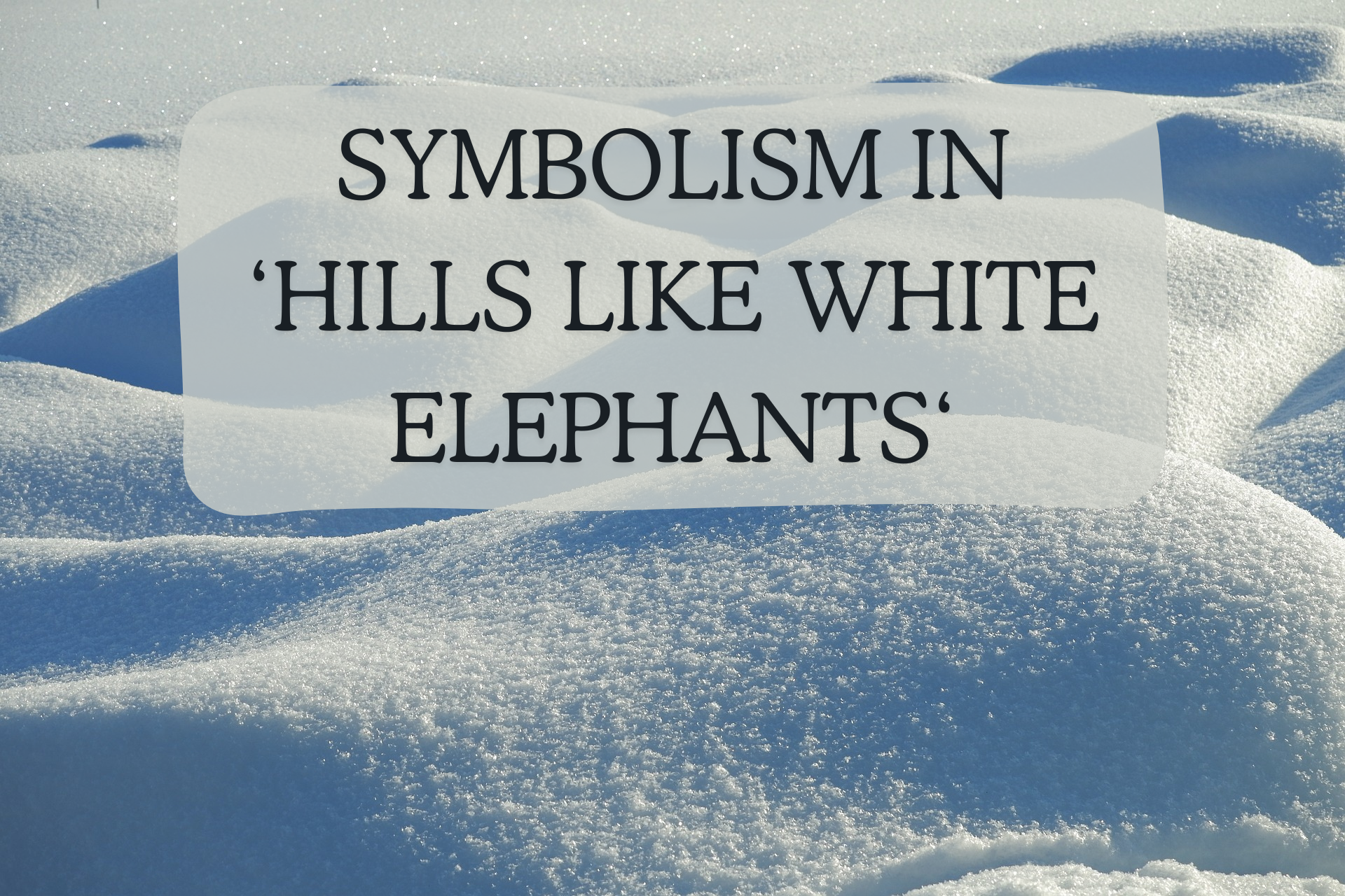 Symbolism in Ernest Hemingway Hills like white Elephants